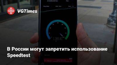 В России могут запретить использование Speedtest - vgtimes.ru - Сша - Россия