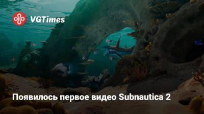 Показано первое видео Subnautica 2 - vgtimes.ru