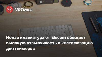 Новая клавиатура от Elecom обещает высокую отзывчивость и кастомизацию для геймеров - vgtimes.ru