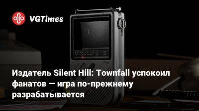 Издатель Silent Hill: Townfall успокоил фанатов — игра по-прежнему разрабатывается - vgtimes.ru