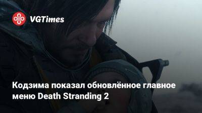 Сэм Бриджес - Хидео Кодзим (Hideo Kojima) - Кодзима показал обновлённое главное меню Death Stranding 2 - vgtimes.ru - Tokyo