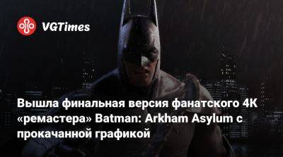 Вышла финальная версия фанатского 4К «ремастера» Batman: Arkham Asylum с прокачанной графикой - vgtimes.ru