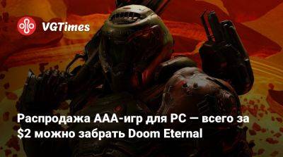 Распродажа AAA-игр для PC — всего за $2 можно забрать Doom Eternal - vgtimes.ru - Россия