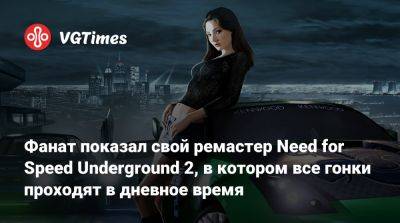 Фанат показал свой ремастер Need for Speed Underground 2, в котором все гонки проходят в дневное время - vgtimes.ru