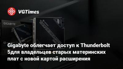 Gigabyte облегчает доступ к Thunderbolt 5для владельцев старых материнских плат с новой картой расширения - vgtimes.ru