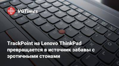 TrackPoint на Lenovo ThinkPad превращается в источник забавы с эротичными стонами - vgtimes.ru