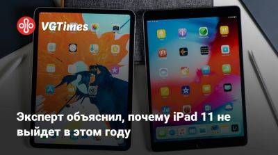 Эксперт объяснил, почему iPad 11 не выйдет в этом году - vgtimes.ru