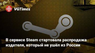 В сервисе Steam стартовала распродажа издателя, который не ушёл из России - vgtimes.ru - Россия