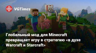 Глобальный мод для Minecraft превращает игру в стратегию «в духе Warcraft и Starcraft» - vgtimes.ru