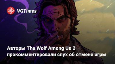 Авторы The Wolf Among Us 2 прокомментировали слух об отмене игры - vgtimes.ru