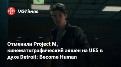 Отменили Project M, кинематографический экшен на UE5 в духе Detroit: Become Human - vgtimes.ru - Detroit