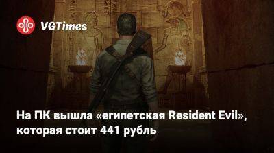 На ПК вышла «египетская Resident Evil», которая стоит 441 рубль - vgtimes.ru - Россия