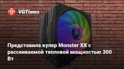 Представила кулер Monster XX с рассеиваемой тепловой мощностью 300 Вт - vgtimes.ru