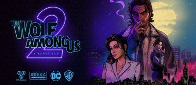 Разработчики The Wolf Among Us 2 высказались о статусе проекта — его не отменили - gamemag.ru