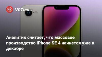 Минг Чи Куо - Chi Kuo - Аналитик считает, что массовое производство iPhone SE 4 начнется уже в декабре - vgtimes.ru - Сша