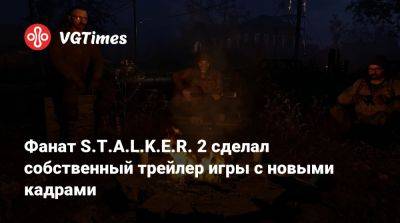 Фанат S.T.A.L.K.E.R. 2 сделал собственный трейлер игры с новыми кадрами - vgtimes.ru