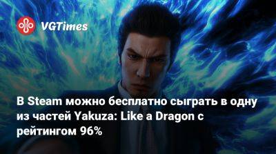 В Steam можно бесплатно сыграть в одну из частей Yakuza: Like a Dragon с рейтингом 96% - vgtimes.ru - Россия