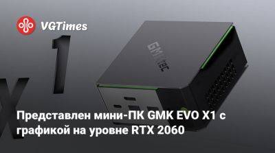 Представлен мини-ПК GMK EVO X1 с графикой на уровне RTX 2060 - vgtimes.ru