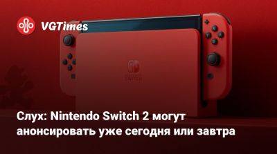 Слух: Nintendo Switch 2 могут анонсировать уже сегодня или завтра - vgtimes.ru