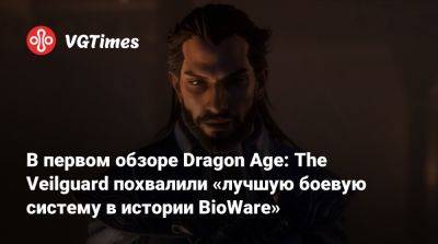 В первом обзоре Dragon Age: The Veilguard похвалили «лучшую боевую систему в истории BioWare» - vgtimes.ru - city Новость