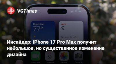 Инсайдер: iPhone 17 Pro Max получит небольшое, но существенное изменение дизайна - vgtimes.ru