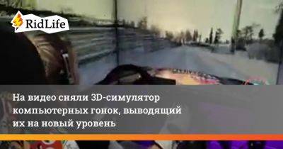 На видео сняли 3D-симулятор компьютерных гонок, выводящий их на новый уровень - ridus.ru