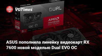 ASUS пополнила линейку видеокарт RX 7600 новой моделью Dual EVO OC - vgtimes.ru