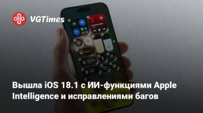 Вышла iOS 18.1 с ИИ-функциями Apple Intelligence и исправлениями багов - vgtimes.ru