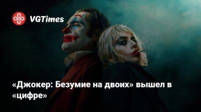 «Джокер: Безумие на двоих» вышел в «цифре» - vgtimes.ru