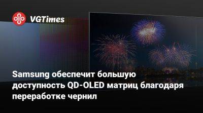 Samsung обеспечит большую доступность QD-OLED матриц благодаря переработке чернил - vgtimes.ru