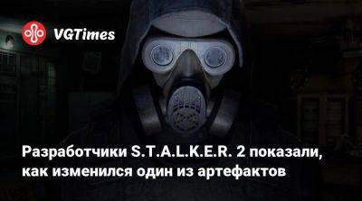 Разработчики S.T.A.L.K.E.R. 2 показали, как изменился один из артефактов - vgtimes.ru