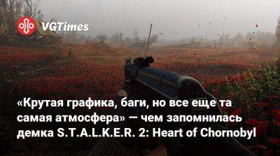 «Крутая графика, баги, но все еще та самая атмосфера» — чем запомнилась демка S.T.A.L.K.E.R. 2: Heart of Chornobyl - vgtimes.ru - Япония - Tokyo