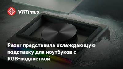 Razer представила охлаждающую подставку для ноутбуков с RGB-подсветкой - vgtimes.ru