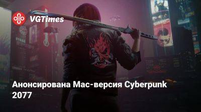 Анонсирована Mac-версия Cyberpunk 2077 - vgtimes.ru