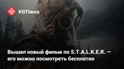 Стивен Хэнкок (Stephen Hancock) - Вышел новый фильм по S.T.A.L.K.E.R. — его можно посмотреть бесплатно - vgtimes.ru