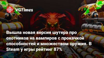 Вышла новая версия шутера про охотников на вампиров с прокачкой способностей и множеством оружия. В Steam у игры рейтинг 87% - vgtimes.ru