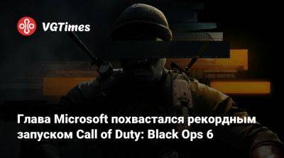 Сатья Наделла (Satya Nadella) - Глава Microsoft похвастался рекордным запуском Call of Duty: Black Ops 6 - vgtimes.ru