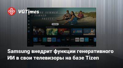 Samsung внедрит функции генеративного ИИ в свои телевизоры на базе Tizen - vgtimes.ru