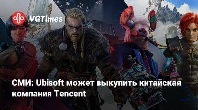 СМИ: Ubisoft может выкупить китайская компания Tencent - vgtimes.ru - Китай