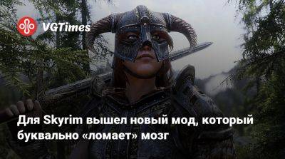 Для Skyrim вышел новый мод, который буквально «ломает» мозг - vgtimes.ru