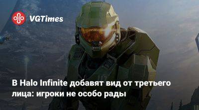 В Halo Infinite добавят вид от третьего лица: игроки не особо рады - vgtimes.ru