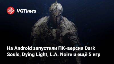 L.A.Noire - На Android запустили ПК-версии Dark Souls, Dying Light, L.A. Noire и ещё 5 игр - vgtimes.ru