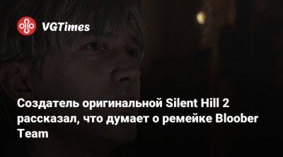 Создатель оригинальной Silent Hill 2 рассказал, что думает о ремейке Bloober Team - vgtimes.ru