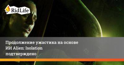 Аманда Рипли - Алистер Хоуп - Продолжение ужастика на основе ИИ Alien: Isolation подтверждено - ridus.ru