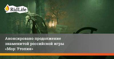 Анонсировано продолжение знаменитой российской игры «Мор: Утопия» - ridus.ru