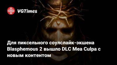 Для пиксельного соулслайк-экшена Blasphemous 2 вышло DLC Mea Culpa с новым контентом - vgtimes.ru