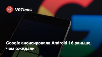 Google анонсировала Android 16 раньше, чем ожидали - vgtimes.ru