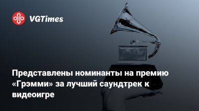 Представлены номинанты на премию «Грэмми» за лучший саундтрек к видеоигре - vgtimes.ru
