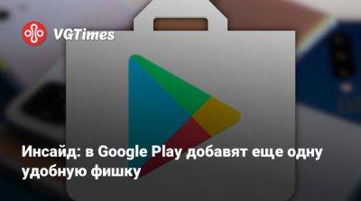 Инсайд: в Google Play добавят еще одну удобную фишку - vgtimes.ru