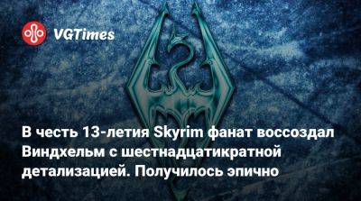 Лео Торрес (Leo Torres) - В честь 13-летия Skyrim фанат воссоздал Виндхельм с шестнадцатикратной детализацией. Получилось эпично - vgtimes.ru